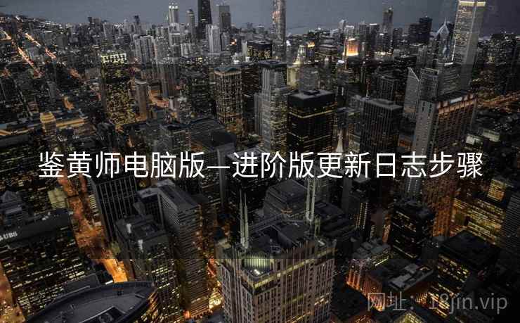 鉴黄师电脑版—进阶版更新日志步骤