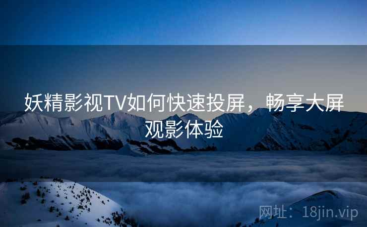 妖精影视TV如何快速投屏，畅享大屏观影体验