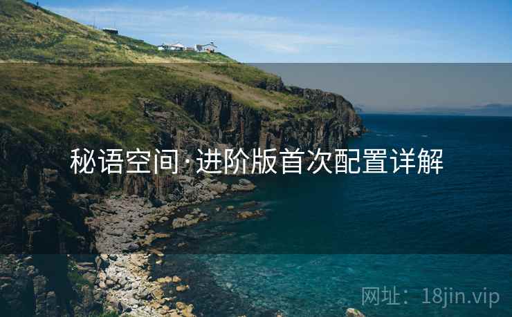 秘语空间·进阶版首次配置详解
