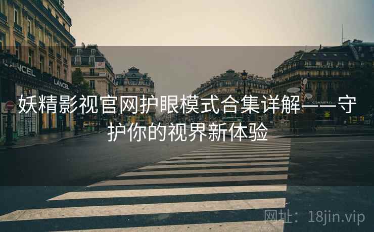 妖精影视官网护眼模式合集详解——守护你的视界新体验