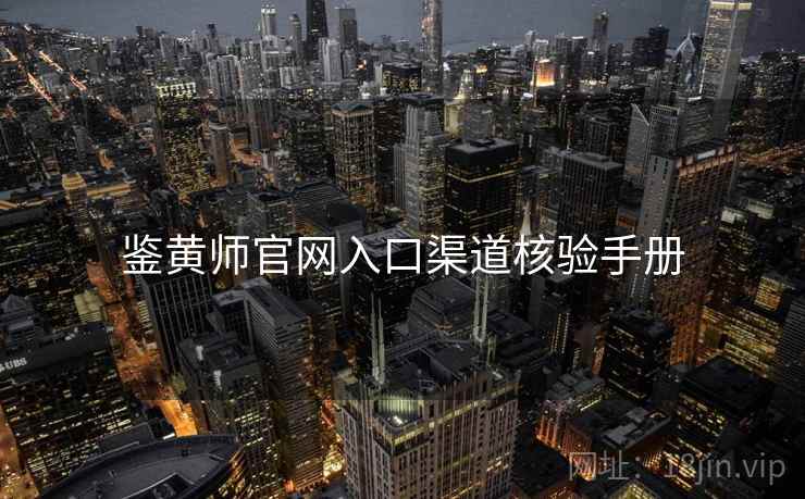 鉴黄师官网入口渠道核验手册
