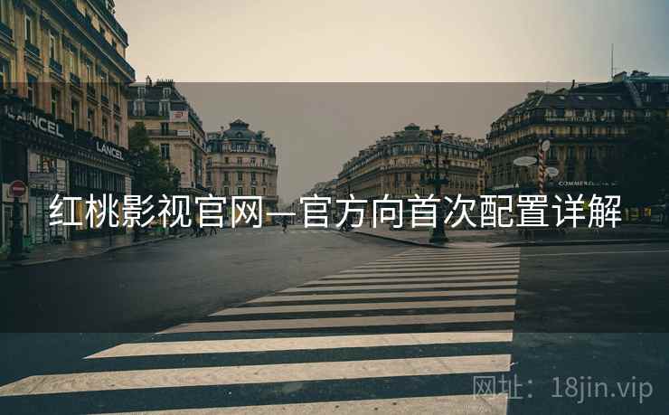 红桃影视官网—官方向首次配置详解